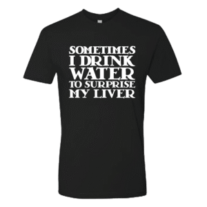 Sometimes I Drink Water to Surprise My Liver Men’s T-Shirt
